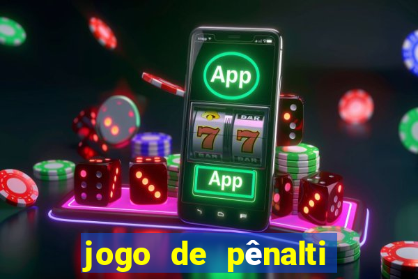 jogo de pênalti que ganha dinheiro