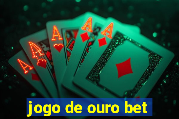 jogo de ouro bet