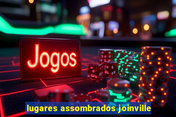 lugares assombrados joinville