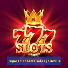 lugares assombrados joinville