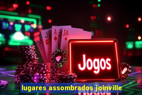 lugares assombrados joinville
