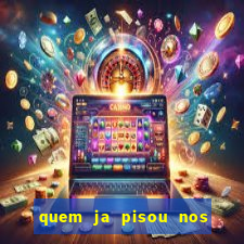 quem ja pisou nos santos dos santos letra