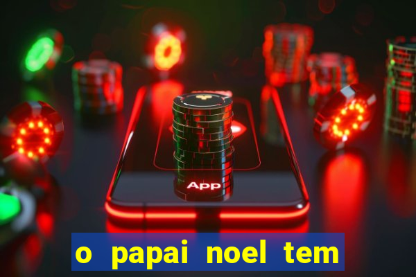 o papai noel tem quantos anos