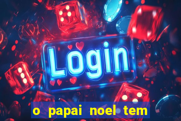 o papai noel tem quantos anos