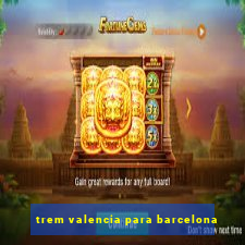 trem valencia para barcelona