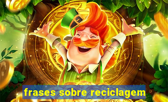 frases sobre reciclagem