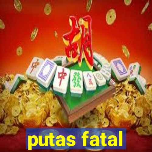 putas fatal