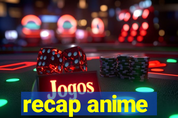 recap anime