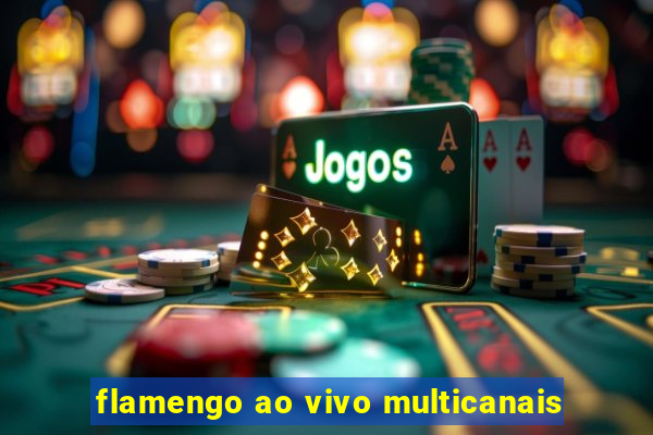 flamengo ao vivo multicanais
