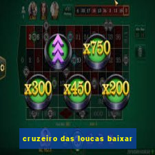 cruzeiro das loucas baixar
