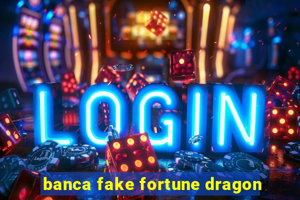 banca fake fortune dragon
