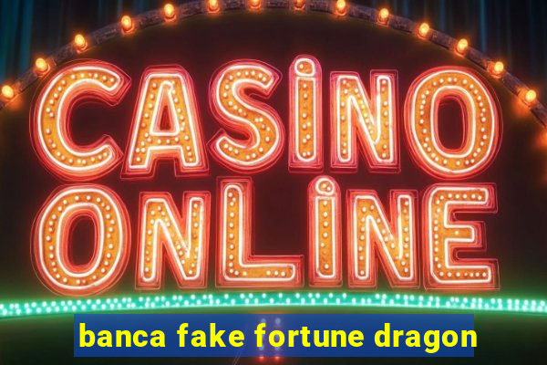 banca fake fortune dragon
