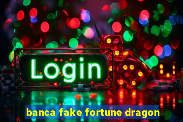 banca fake fortune dragon
