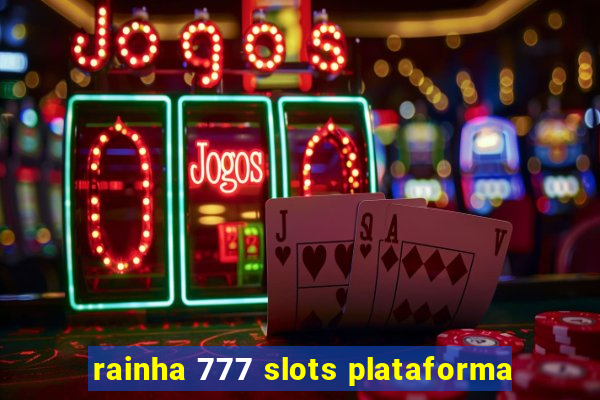 rainha 777 slots plataforma