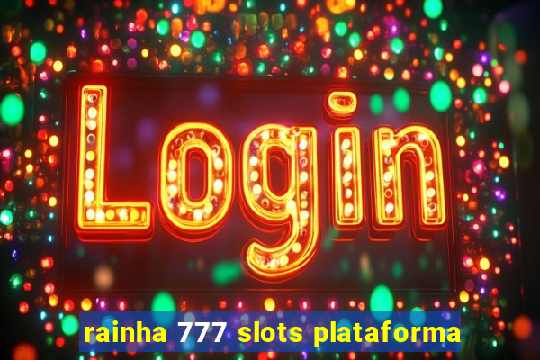 rainha 777 slots plataforma