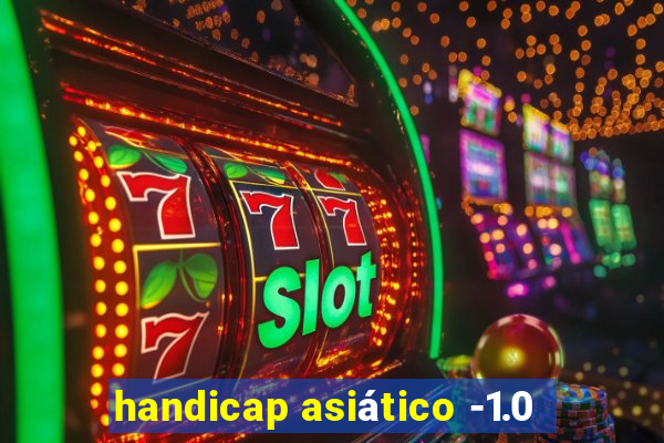 handicap asiático -1.0