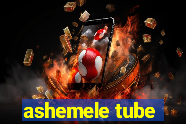 ashemele tube