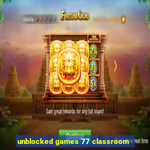 unblocked games 77 classroom