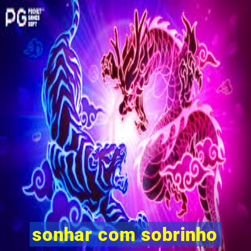 sonhar com sobrinho