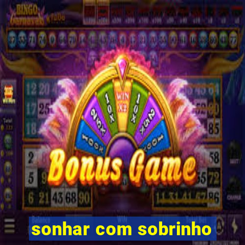 sonhar com sobrinho