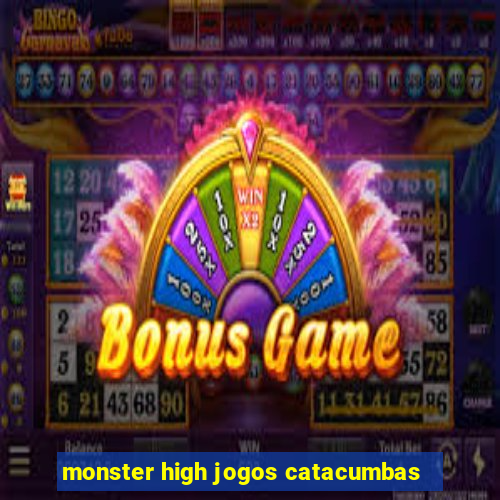 monster high jogos catacumbas