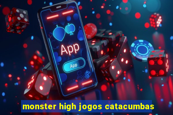 monster high jogos catacumbas
