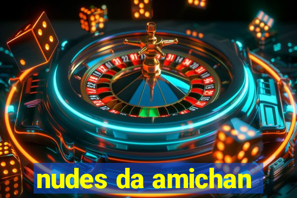 nudes da amichan