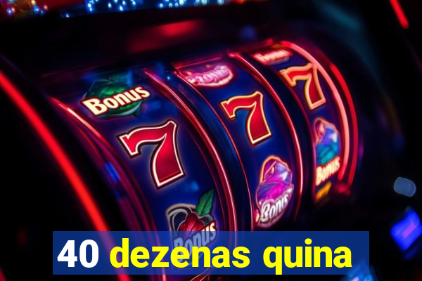 40 dezenas quina