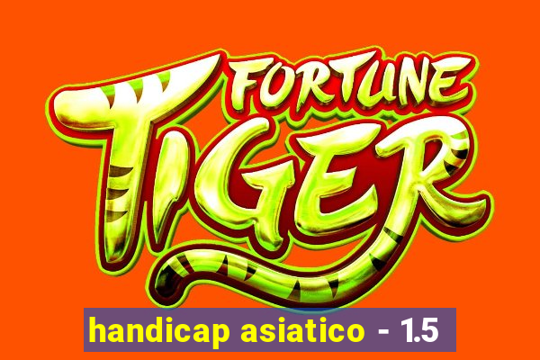 handicap asiatico - 1.5