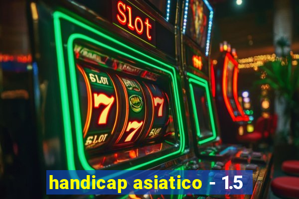 handicap asiatico - 1.5