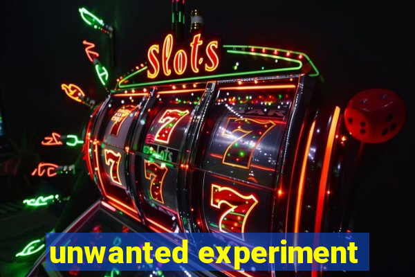 unwanted experiment