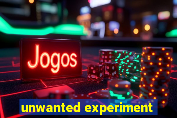 unwanted experiment