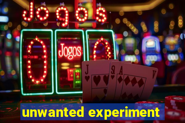 unwanted experiment