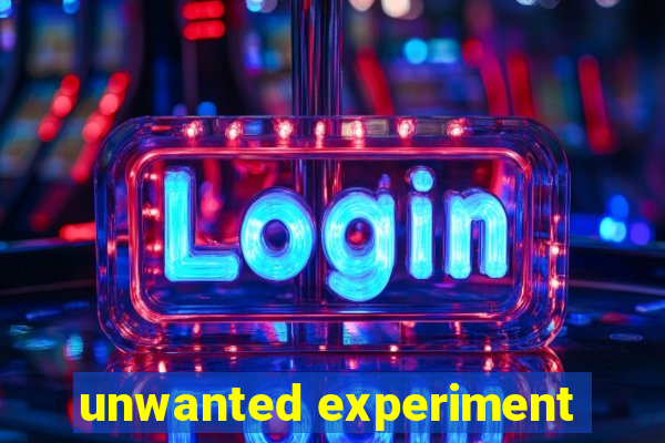 unwanted experiment
