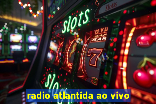 radio atlantida ao vivo