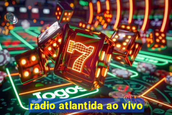 radio atlantida ao vivo