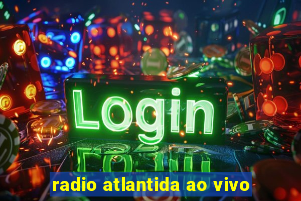 radio atlantida ao vivo