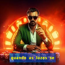 quando as luzes se apagam rede canais