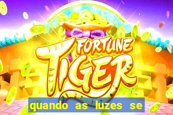 quando as luzes se apagam rede canais
