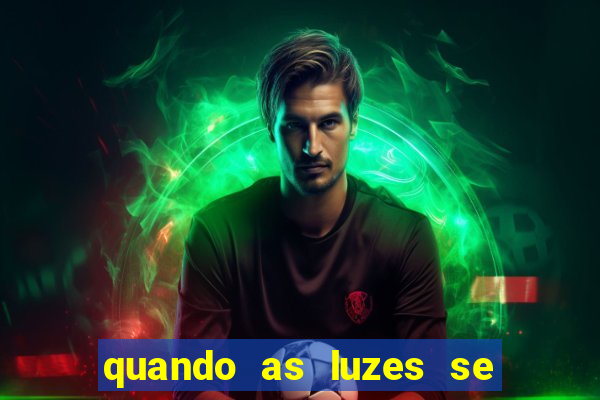quando as luzes se apagam rede canais