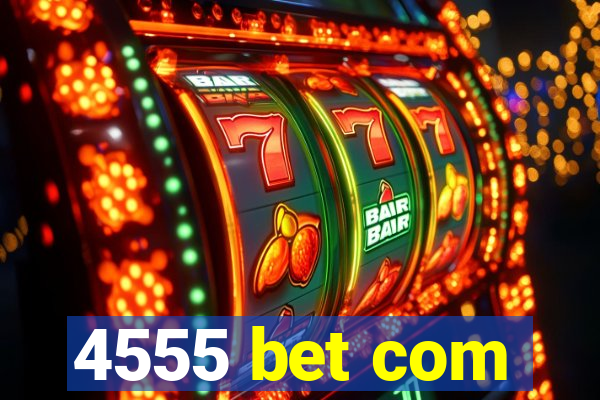 4555 bet com