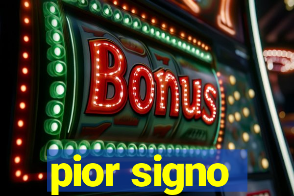 pior signo