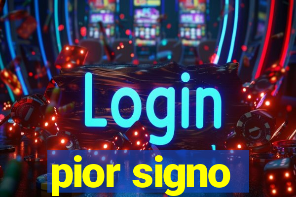 pior signo