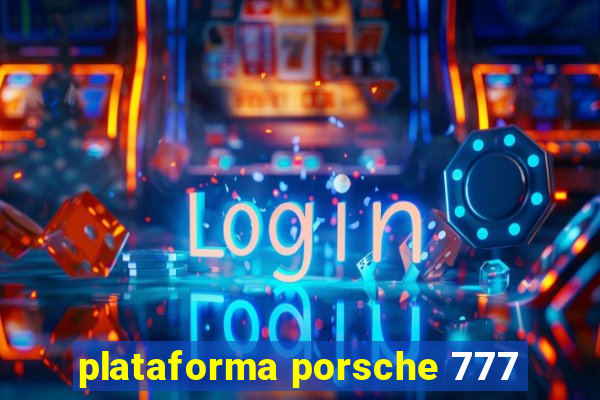 plataforma porsche 777