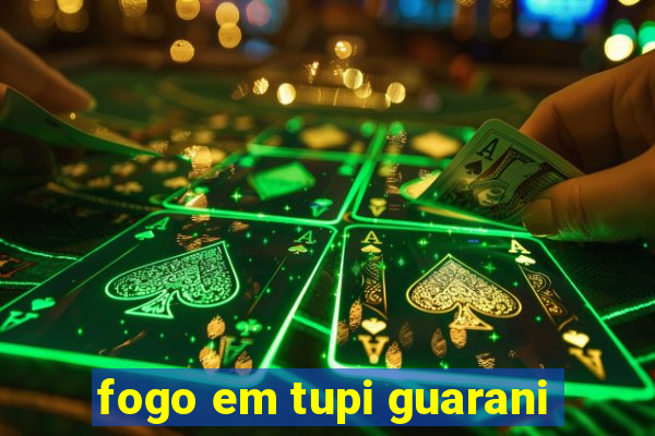 fogo em tupi guarani