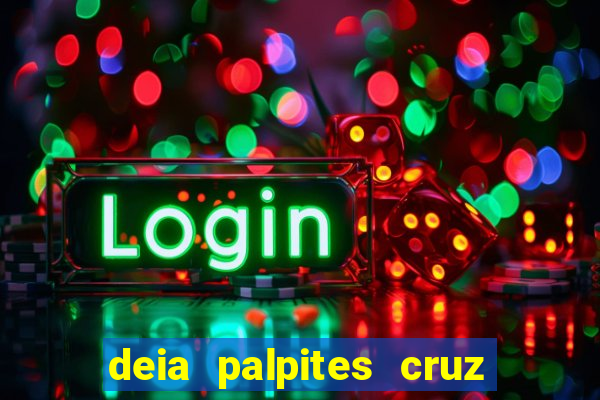 deia palpites cruz do dia