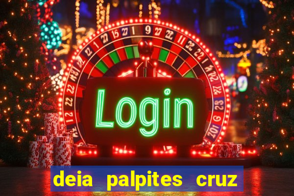 deia palpites cruz do dia
