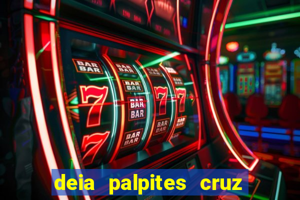 deia palpites cruz do dia