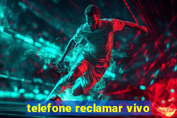 telefone reclamar vivo