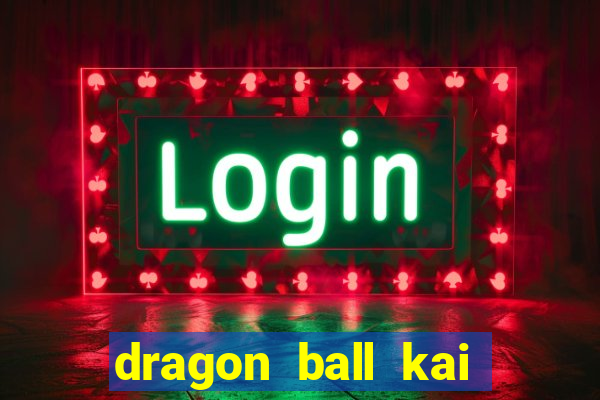 dragon ball kai legendado download